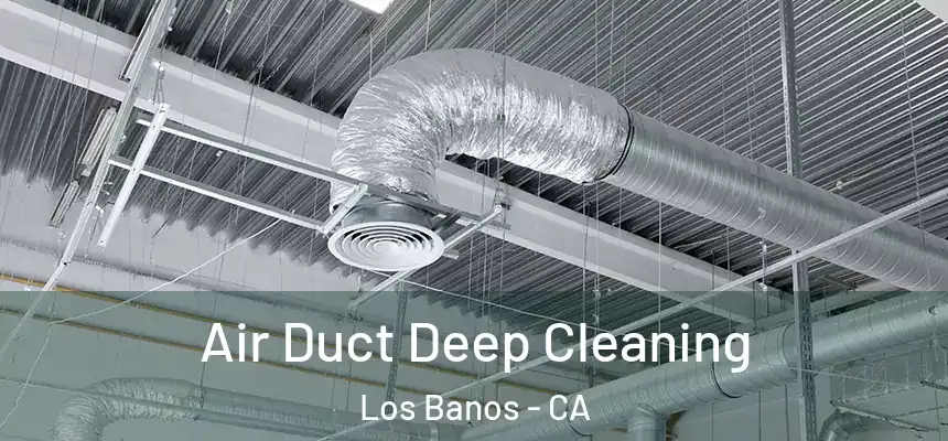  Air Duct Deep Cleaning Los Banos - CA