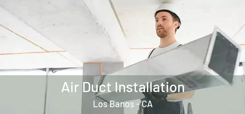  Air Duct Installation Los Banos - CA