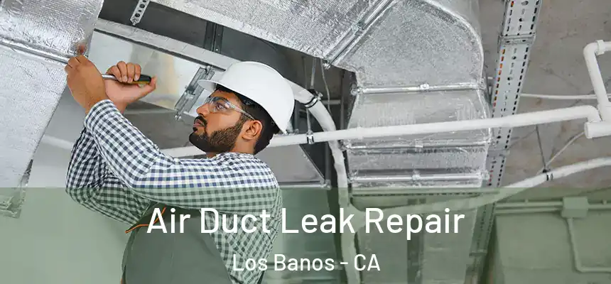  Air Duct Leak Repair Los Banos - CA