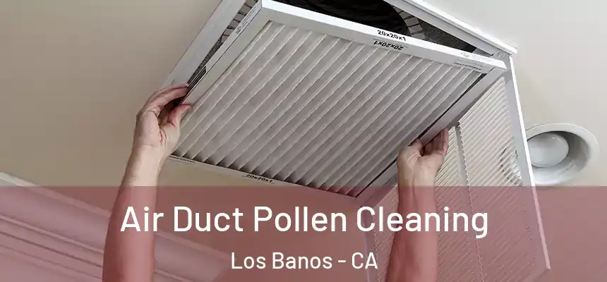  Air Duct Pollen Cleaning Los Banos - CA