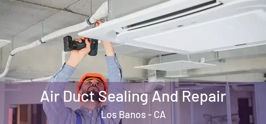  Air Duct Sealing And Repair Los Banos - CA