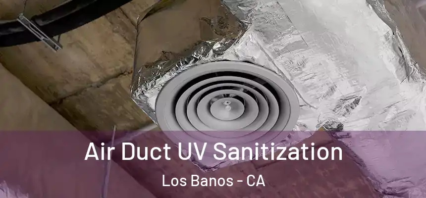  Air Duct UV Sanitization Los Banos - CA