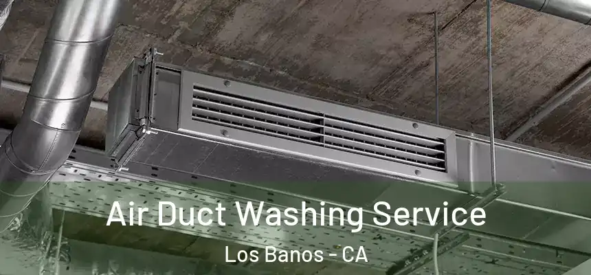  Air Duct Washing Service Los Banos - CA