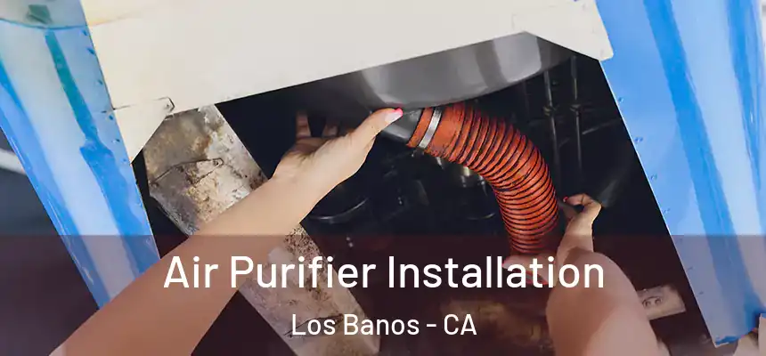  Air Purifier Installation Los Banos - CA