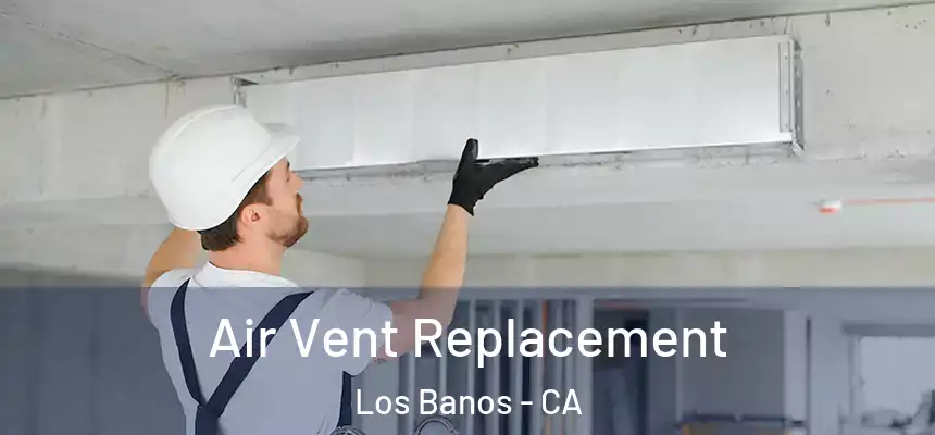 Air Vent Replacement Los Banos - CA