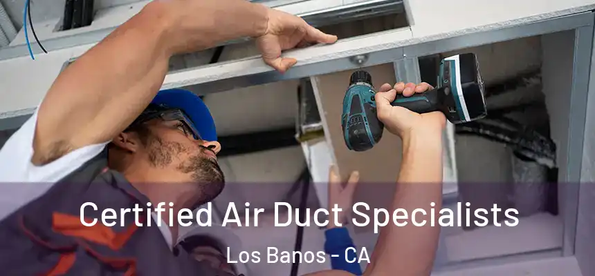  Certified Air Duct Specialists Los Banos - CA