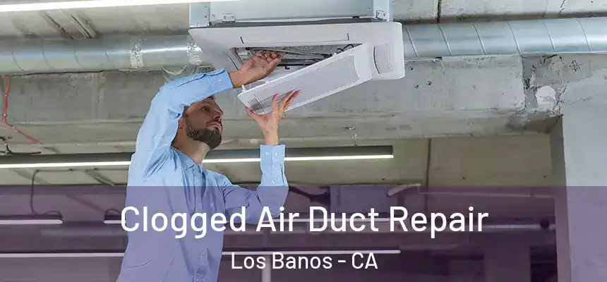  Clogged Air Duct Repair Los Banos - CA