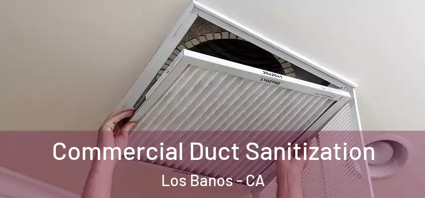  Commercial Duct Sanitization Los Banos - CA
