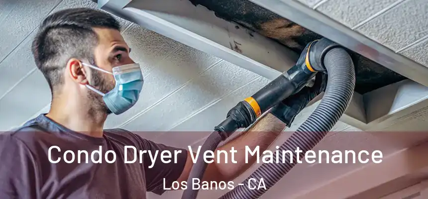 Condo Dryer Vent Maintenance Los Banos - CA