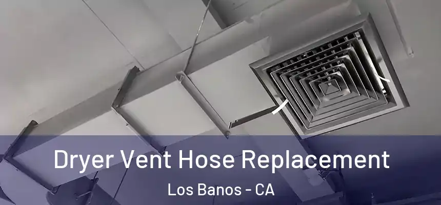  Dryer Vent Hose Replacement Los Banos - CA