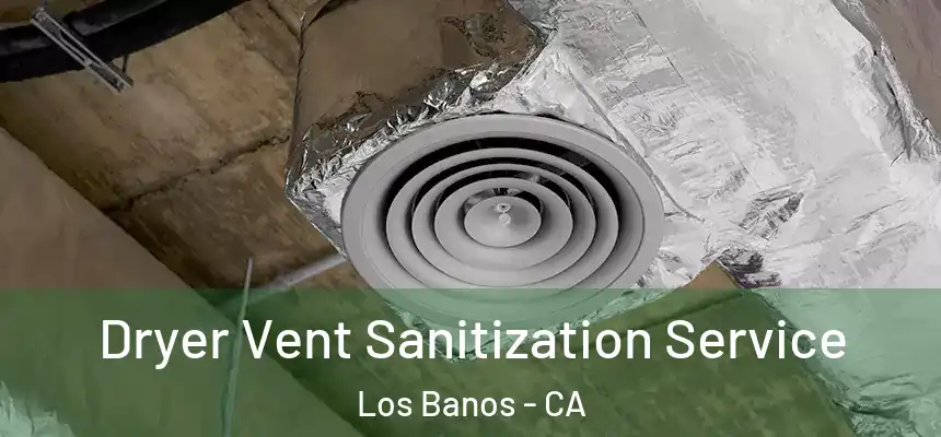  Dryer Vent Sanitization Service Los Banos - CA