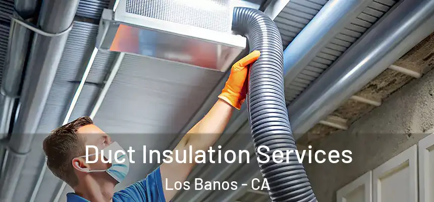  Duct Insulation Services Los Banos - CA