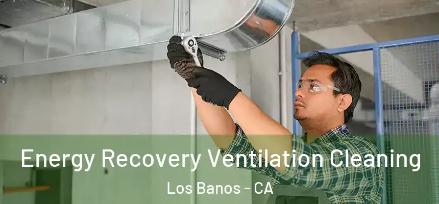  Energy Recovery Ventilation Cleaning Los Banos - CA