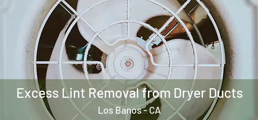  Excess Lint Removal from Dryer Ducts Los Banos - CA