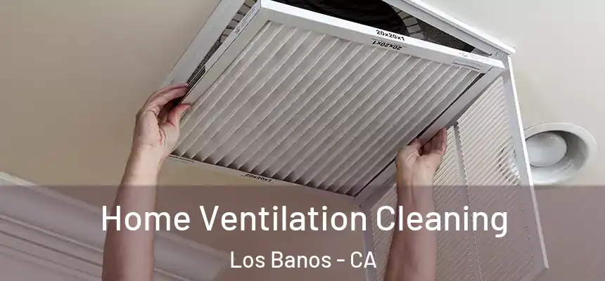 Home Ventilation Cleaning Los Banos - CA