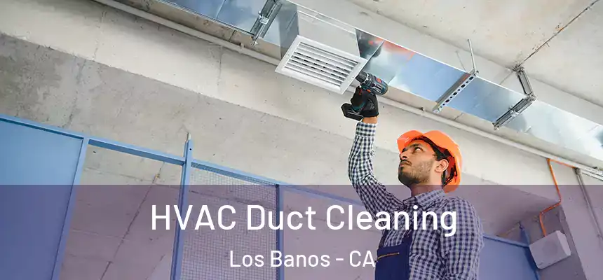  HVAC Duct Cleaning Los Banos - CA