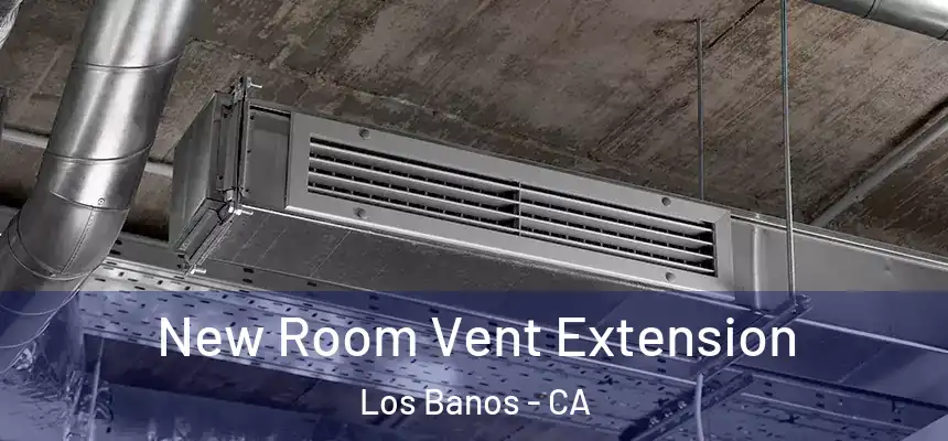  New Room Vent Extension Los Banos - CA