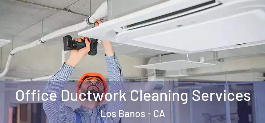  Office Ductwork Cleaning Services Los Banos - CA