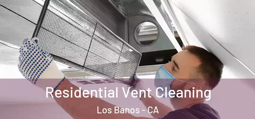  Residential Vent Cleaning Los Banos - CA