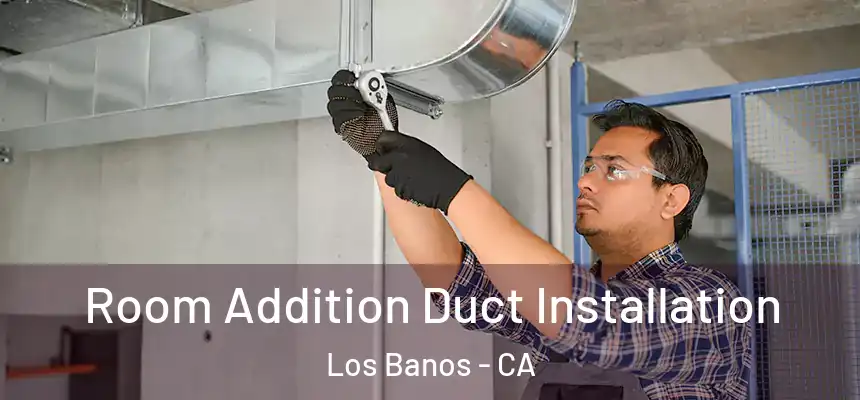  Room Addition Duct Installation Los Banos - CA