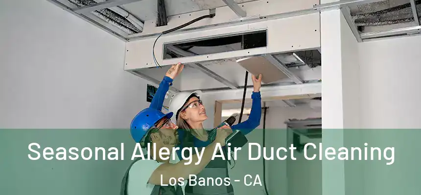  Seasonal Allergy Air Duct Cleaning Los Banos - CA