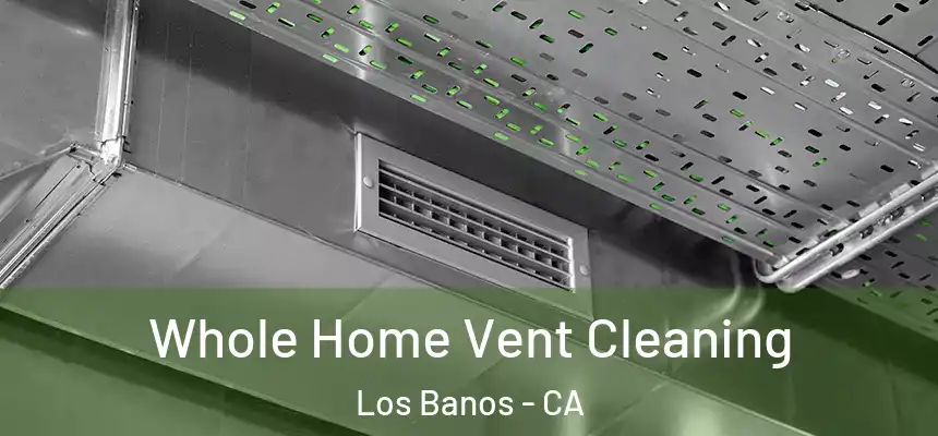  Whole Home Vent Cleaning Los Banos - CA